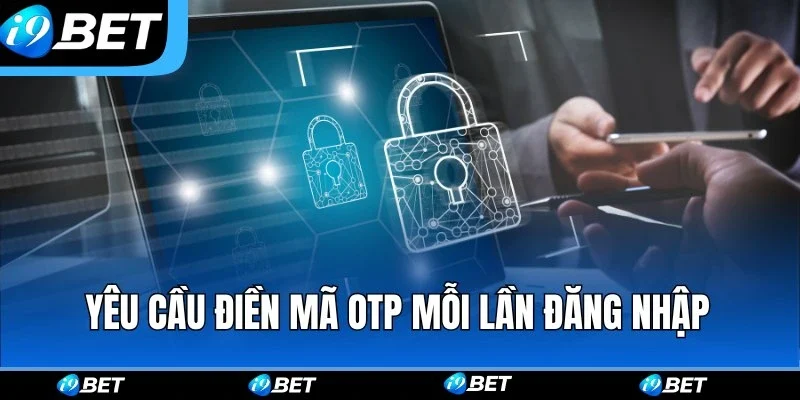 Chính sách bảo mật i9bet yêu cầu điền mã OTP mỗi lần đăng nhập Chính sách bảo mật i9bet yêu cầu điền mã OTP mỗi lần đăng nhập