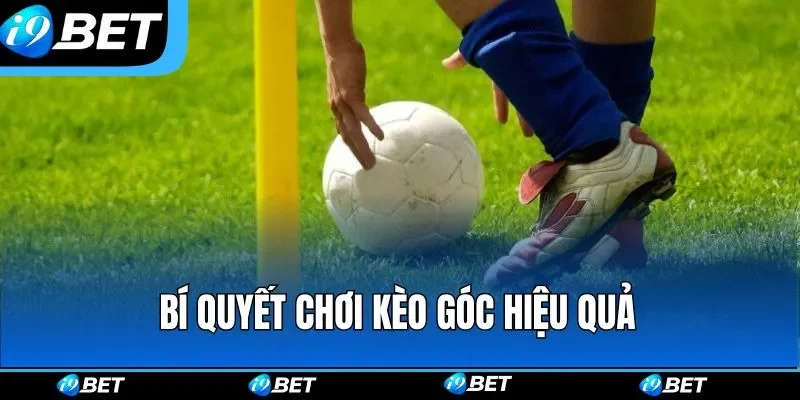 Bí quyết chuẩn chỉ giúp hội viên clear kèo góc dễ dàng