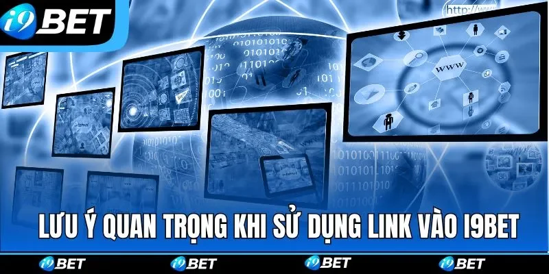 Lưu ý quan trọng khi sử dụng link vào I9BET 