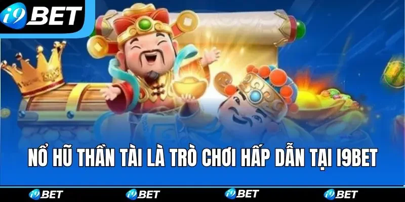 Nổ hũ Thần Tài là trò chơi hấp dẫn tại i9bet