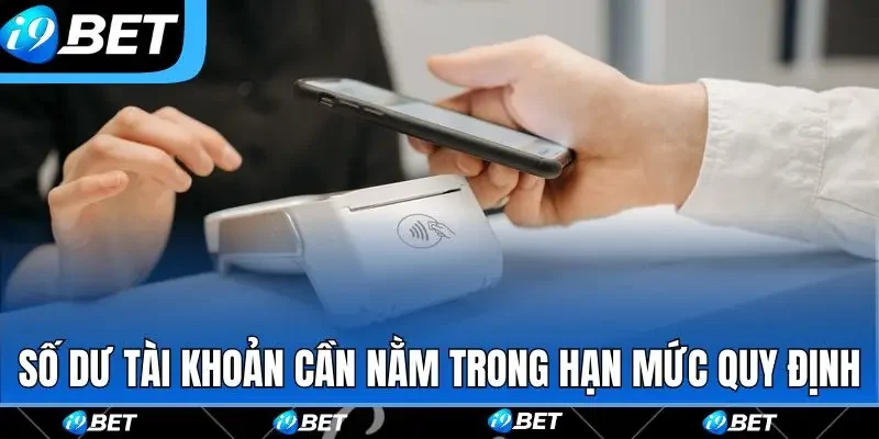 Số dư tài khoản cần nằm trong hạn mức quy định Số dư tài khoản cần nằm trong hạn mức quy định